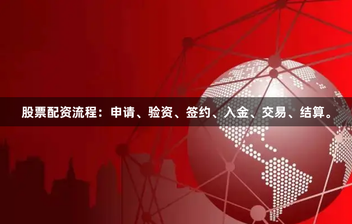 股票配资流程：申请、验资、签约、入金、交易、结算。