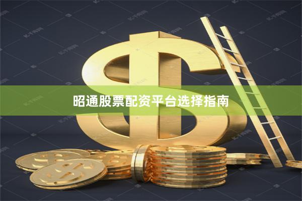 昭通股票配资平台选择指南